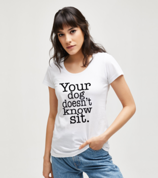 Your Dog Doesn't Know Sit Beyaz Kadın Tshirt